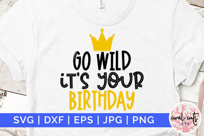 Go wild its your birthday - Birthday SVG EPS DXF PNG Cutting File SVG CoralCutsSVG 