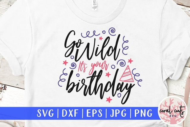 Go Wild, Its your birthday – Birthday SVG EPS DXF PNG SVG CoralCutsSVG 