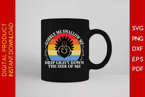 Gobble Me Swallow Me Drip Gravy Down The Side Of Me Thanksgiving SVG PNG Cut File SVG Creativedesigntee 