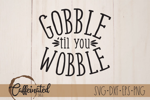 Gobble Til You Wobble SVG SVG Caffeinated SVGs 