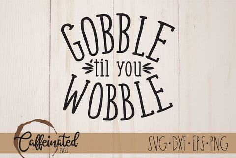 Gobble Til You Wobble SVG SVG Caffeinated SVGs 