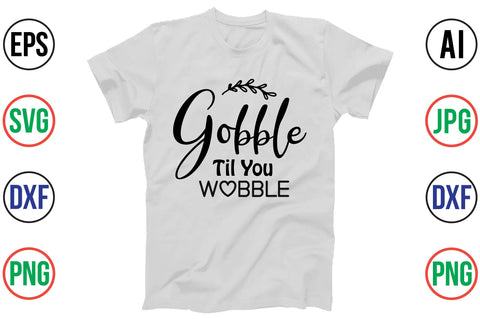 GOBBLE TIL YOU WOBBLE SVG SVG orpitasn 