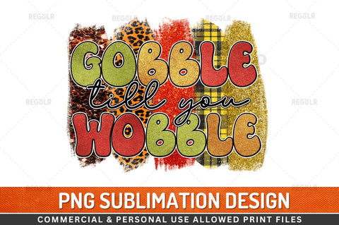 Gobble till you wobble Sublimation Design Sublimation Regulrcrative 