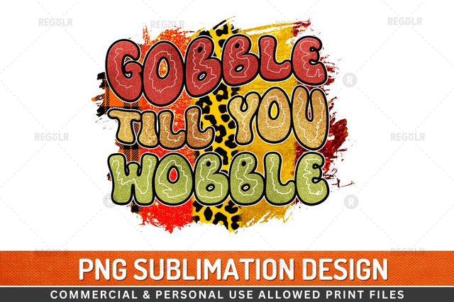 Gobble till you wobble Sublimation Design Sublimation Regulrcrative 