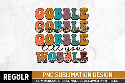 Gobble till you wobble Sublimation PNG, Thanksgiving Sublimation Design Sublimation Regulrcrative 