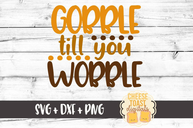 Gobble Till You Wobble SVG Cheese Toast Digitals 