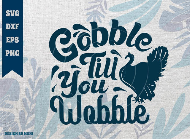 Gobble Till You Wobble SVG Cut File, Fall Svg, Autumn Svg, Thanksgiving Svg, Turkey Day Tshirt Design, Quote Design Svg SVG ETC Craft 