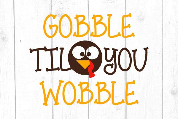 Gobble till you wobble Svg SVG cricutfilesmg 