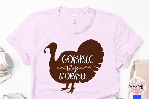 Gobble Till You Wobble – Thanksgiving SVG EPS DXF PNG Cutting Files SVG CoralCutsSVG 