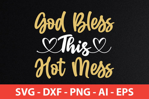 God Bless This Hot Mess svg SVG orpitasn 