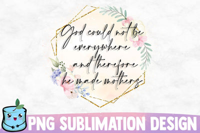 God Could Not Be Everywhere And Therefore He Made Mothers Sublimation MintyMarshmallows 