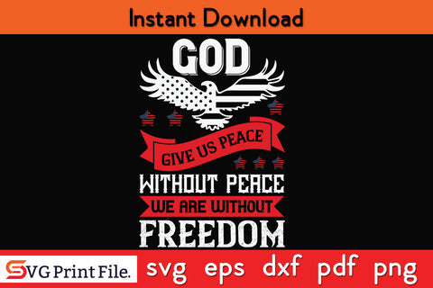 God give us peace without peace we are without freedom 4th July SVG PNG SVG SVG Print File 