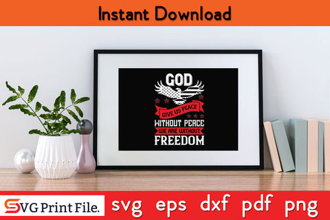 God give us peace without peace we are without freedom 4th July SVG PNG SVG SVG Print File 