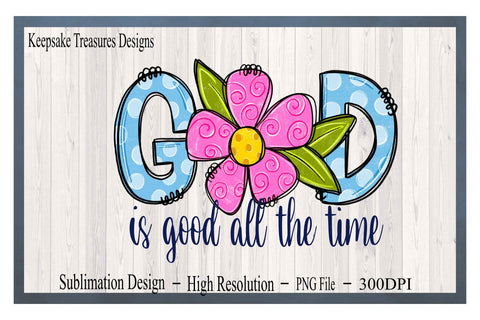 God Is Good All The Time, Hand Drawn Design, Doodle Flower, PNG For Sublimation, Doodle Letters, Digital Download, Sublimation Keepsake Treasures Designs LLC. 