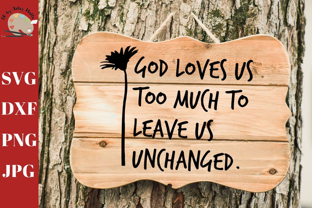 God Loves Us Too Much To Leave Us Unchanged svg - faith in God - Christian sign -Jesus loves you - Faith quote SVG The Artsy Spot 