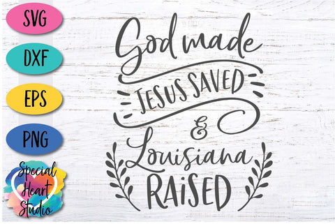 God Made Jesus Saved and Louisiana Raised SVG Special Heart Studio 