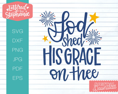 God Shed His Grace on Thee, July 4th cut file SVG SVG Lettered by Stephanie 
