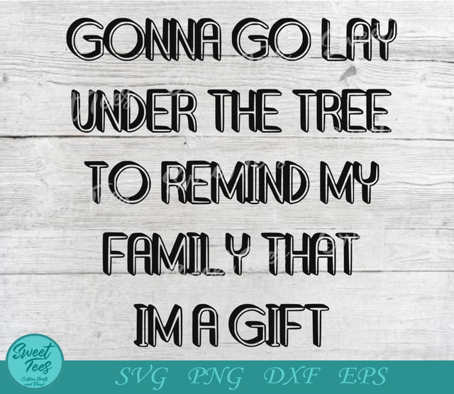 Gonna Go Lay Under the Tree To Remind My Family That I'm a Gift Christmas SVG PNG EPS DXF SVG Sweet Tees 