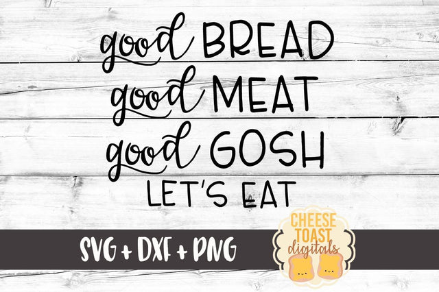 Good Bread Good Meat Good Gosh Let's Eat SVG Cheese Toast Digitals 
