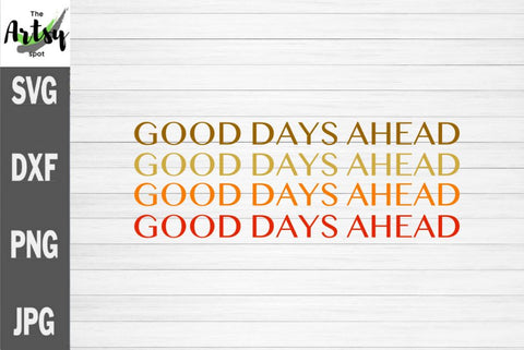 Good days ahead, positive quote svg, t-shirt quote SVG The Artsy Spot 