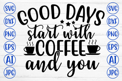 GOOD DAYS START WITH COFFEE AND YOU SVG Cut File SVG Syaman 