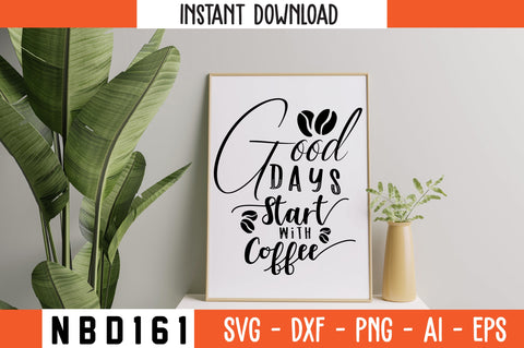 GOOD DAYS START WITH COFFEE Svg Design SVG Nbd161 