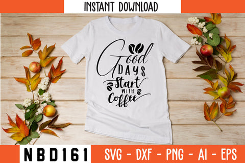 GOOD DAYS START WITH COFFEE Svg Design SVG Nbd161 