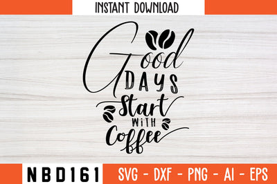 GOOD DAYS START WITH COFFEE Svg Design SVG Nbd161 
