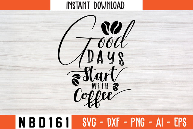 GOOD DAYS START WITH COFFEE Svg Design SVG Nbd161 