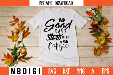 GOOD DAYS START WITH COFFEE Svg Design SVG Nbd161 