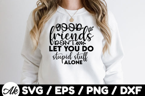 Good friends don't let you do stupid stuff alone svg SVG akazaddesign 