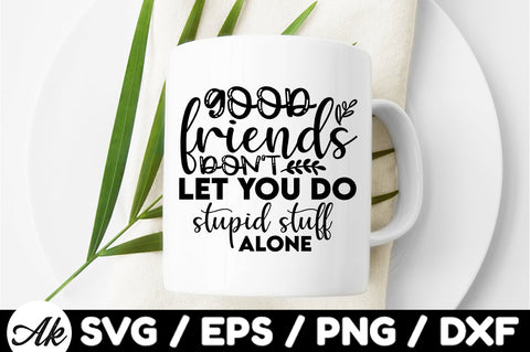 Good friends don't let you do stupid stuff alone svg SVG akazaddesign 