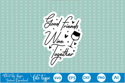 Good Friends Wine Together Sticker SVG SVGs,Quotes and Sayings,Food & Drink,On Sale, Print & Cut SVG DesignPlante 503 