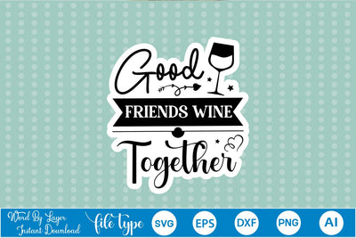 Good Friends Wine Together Sticker SVG SVGs,Quotes and Sayings,Food & Drink,On Sale, Print & Cut SVG DesignPlante 503 