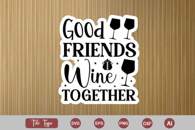Good Friends Wine Together SVG Cut File, Kitchen Sticker SVG Design, KitchenSVG Design, SVGsQuotes and Sayings,Food & Drink,On Sale, Print & Cut SVG DesignPlante 503 