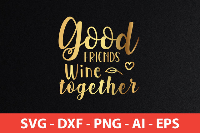 Good Friends Wine Together SVG SVG nirmal108roy 