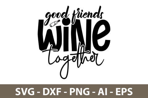 Good Friends Wine Together svg SVG nirmal108roy 