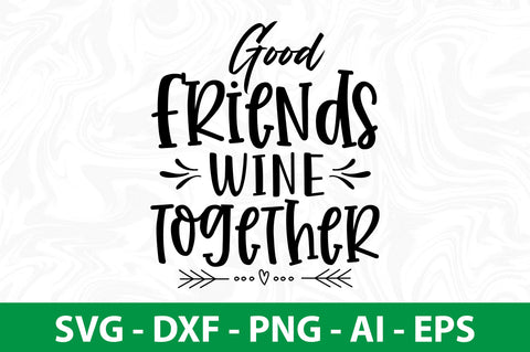 Good Friends Wine Together svg SVG nirmal108roy 