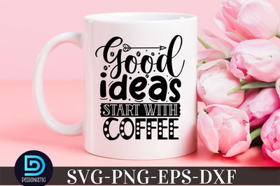 Good ideas start with coffee, Coffee SVG Design SVG DESIGNISTIC 
