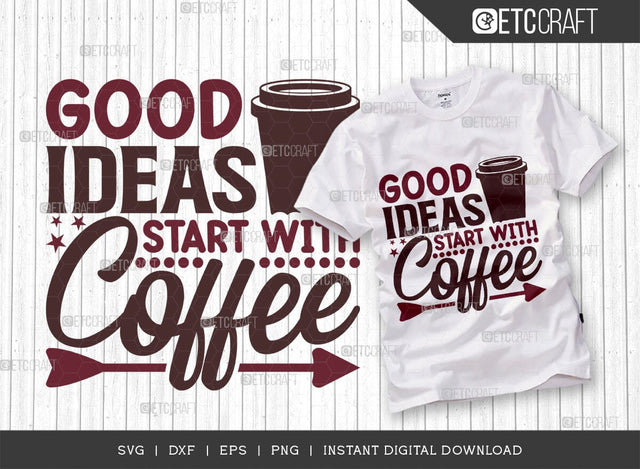 Good Ideas Start With Coffee SVG Cut File, Caffeine Svg, Coffee Time Svg, Coffee Quotes, Coffee Cutting File, TG 01747 SVG ETC Craft 