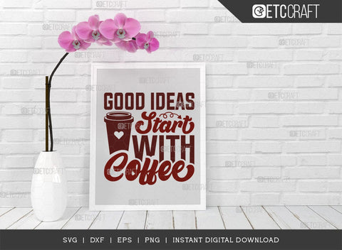 Good Ideas Start With Coffee SVG Cut File, Coffee Svg, Coffee Party Svg, Coffee Lover, Coffee Quotes, ETC T00514 SVG ETC Craft 