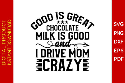 Good Is Great Chocolate Milk Is Good And I Drive Mom Crazy SVG PNG PDF Cut File SVG Creativedesigntee 