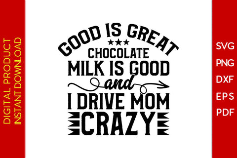 Good Is Great Chocolate Milk Is Good And I Drive Mom Crazy SVG PNG PDF Cut File SVG Creativedesigntee 