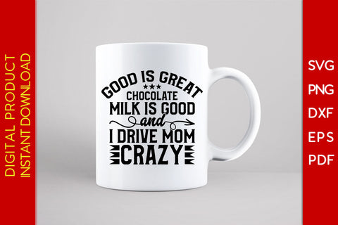 Good Is Great Chocolate Milk Is Good And I Drive Mom Crazy SVG PNG PDF Cut File SVG Creativedesigntee 