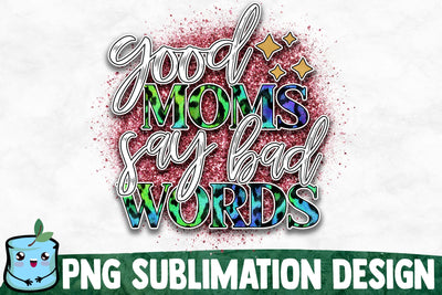 Good Moms Say Bad Words Sublimation Design Sublimation MintyMarshmallows 