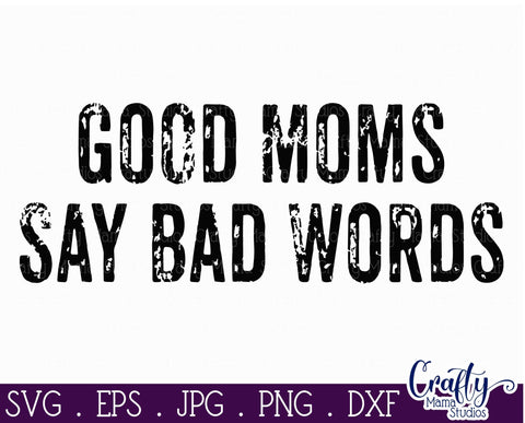 Good Moms Say Bad Words Svg - Funny Mom Cut File SVG Crafty Mama Studios 