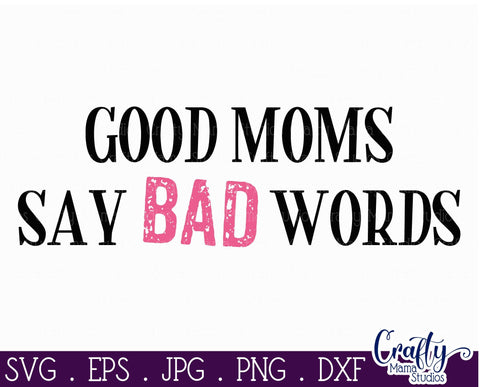 Good Moms Say Bad Words Svg - Funny Mom Cut File SVG Crafty Mama Studios 