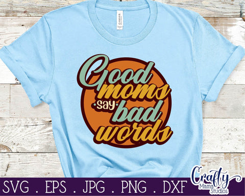 Good Moms Say Bad Words Svg - Funny Mom Cut File SVG Crafty Mama Studios 