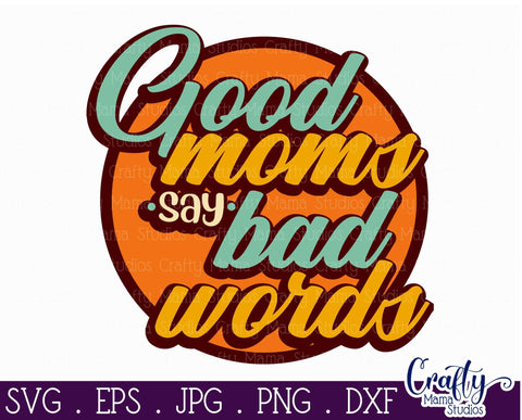 Good Moms Say Bad Words Svg - Funny Mom Cut File SVG Crafty Mama Studios 