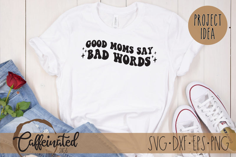 Good Moms Say Bad Words SVG SVG Caffeinated SVGs 